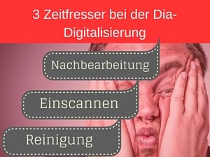 3 Zeitfresser bei der Dia-Digitalisierung