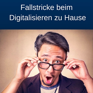 Fallstricke beim Digitalisieren zu Hause